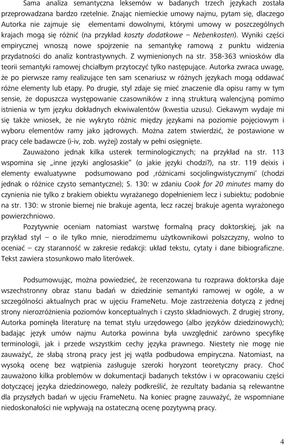 Wyniki części empirycznej wnoszą nowe spojrzenie na semantykę ramową z punktu widzenia przydatności do analiz kontrastywnych. Z wymienionych na str.