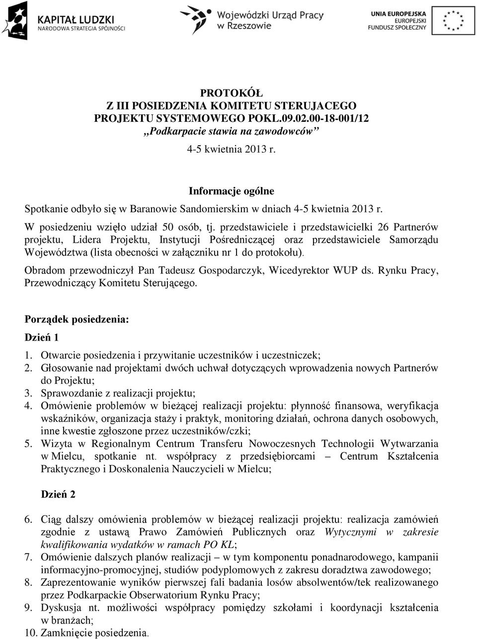 przedstawiciele i przedstawicielki 26 Partnerów projektu, Lidera Projektu, Instytucji Pośredniczącej oraz przedstawiciele Samorządu Województwa (lista obecności w załączniku nr 1 do protokołu).