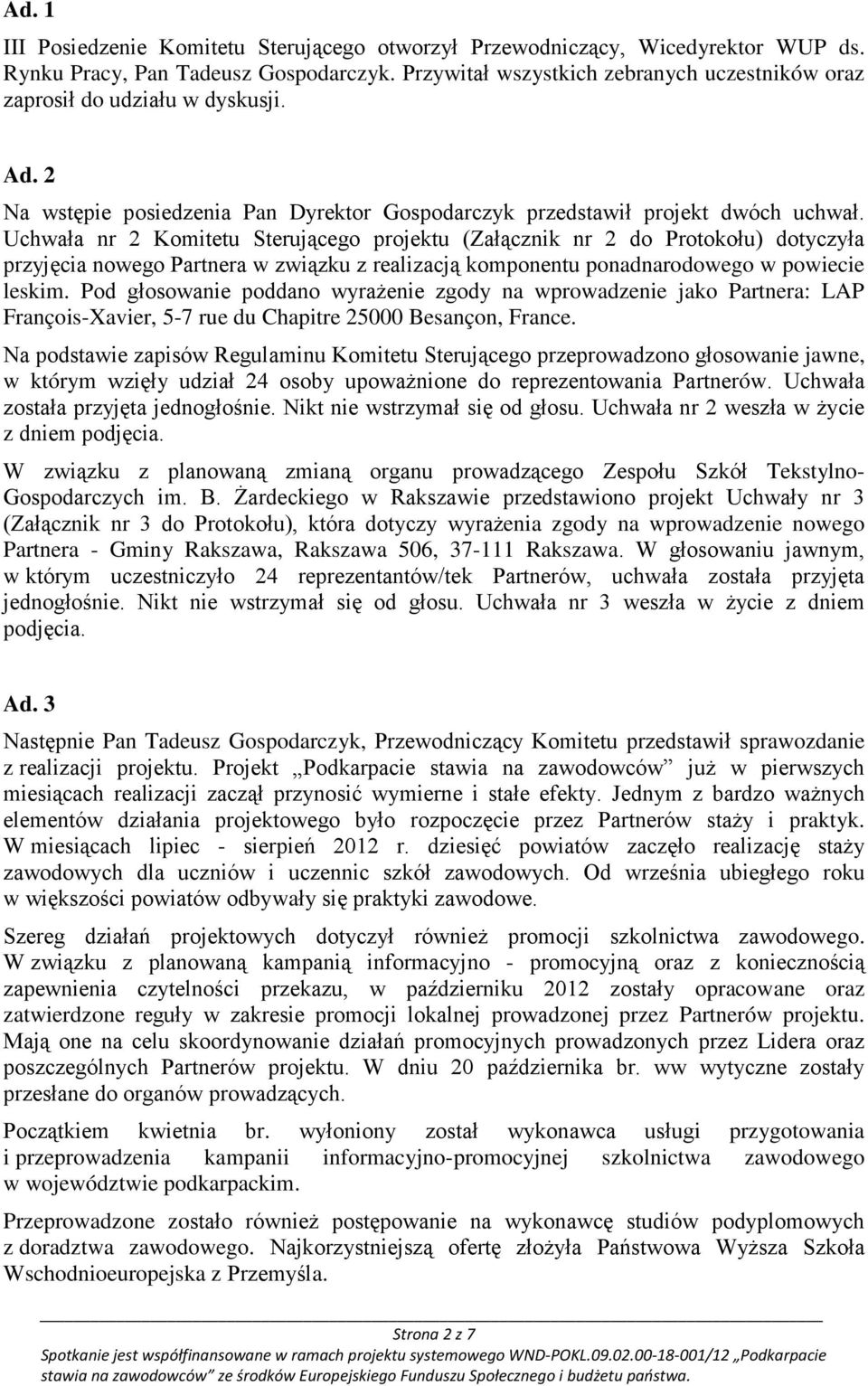 Uchwała nr 2 Komitetu Sterującego projektu (Załącznik nr 2 do Protokołu) dotyczyła przyjęcia nowego Partnera w związku z realizacją komponentu ponadnarodowego w powiecie leskim.