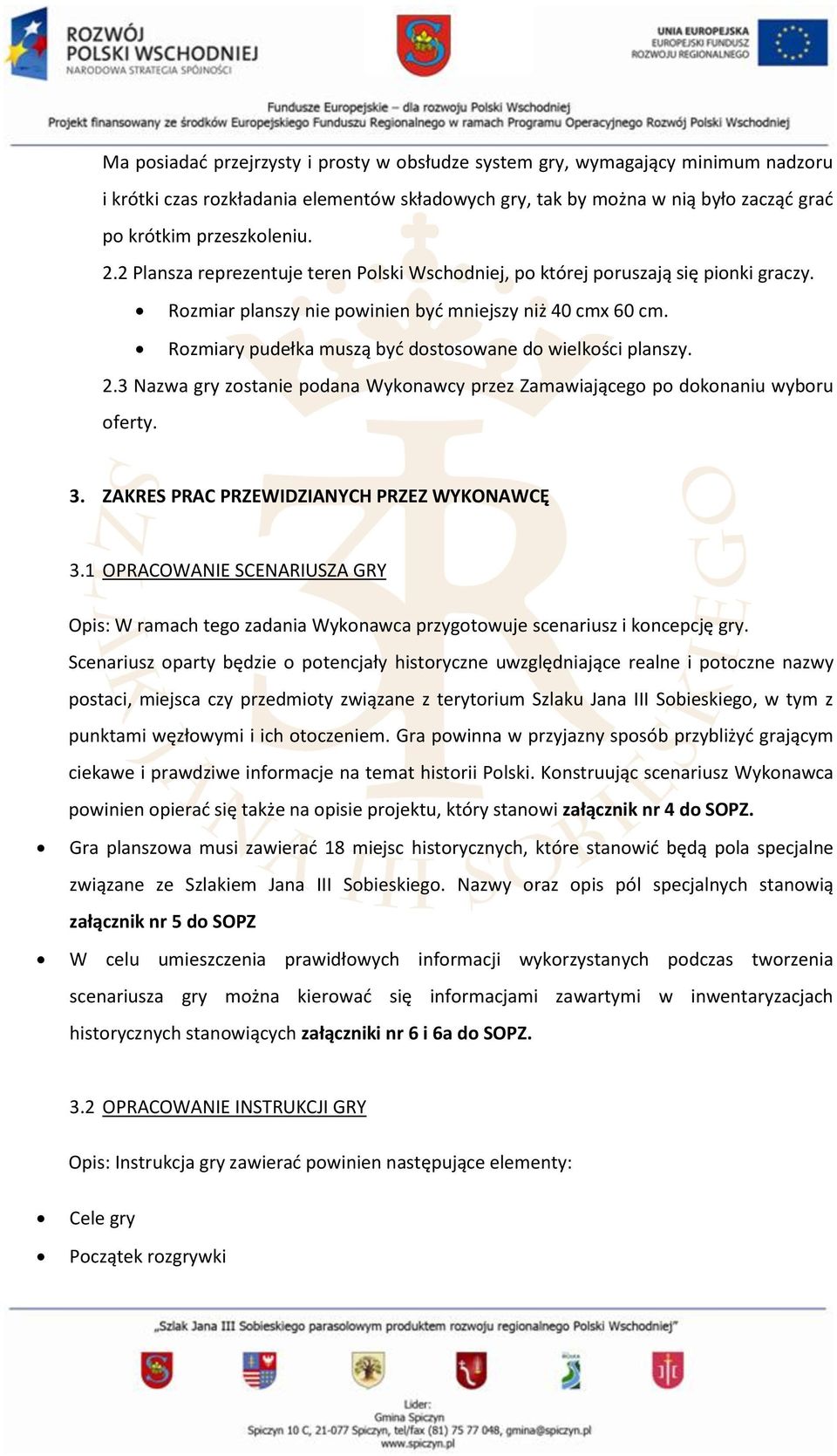 Rozmiary pudełka muszą być dostosowane do wielkości planszy. 2.3 Nazwa gry zostanie podana Wykonawcy przez Zamawiającego po dokonaniu wyboru oferty. 3. ZAKRES PRAC PRZEWIDZIANYCH PRZEZ WYKONAWCĘ 3.