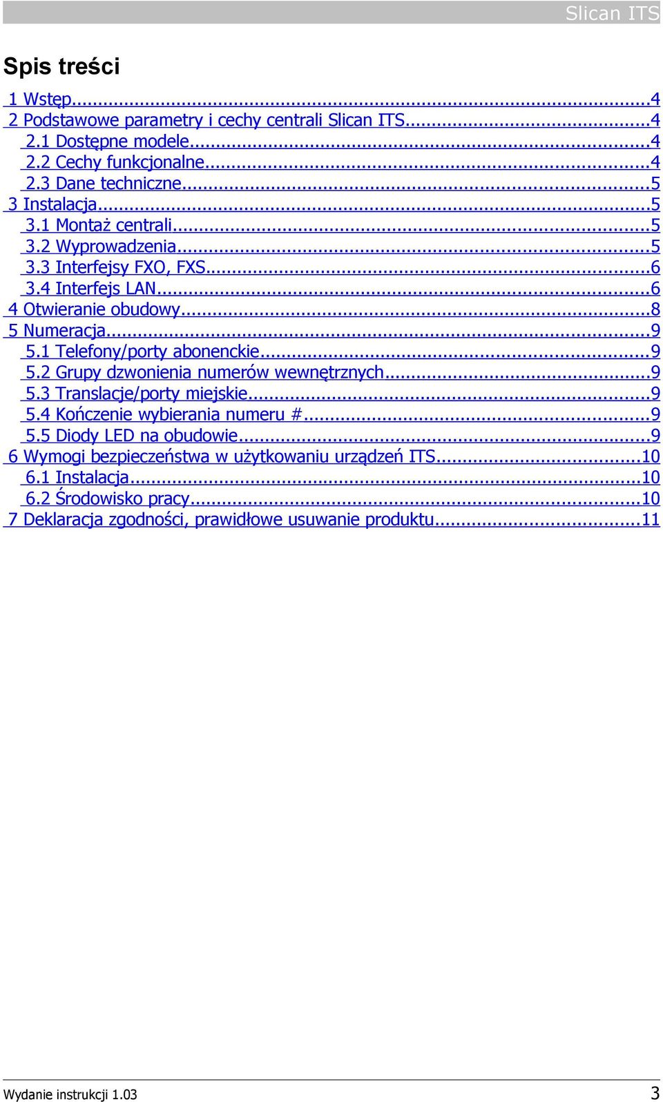 1 Telefony/porty abonenckie...9 5.2 Grupy dzwonienia numerów wewnętrznych...9 5.3 Translacje/porty miejskie...9 5.4 Kończenie wybierania numeru #...9 5.5 Diody LED na obudowie.