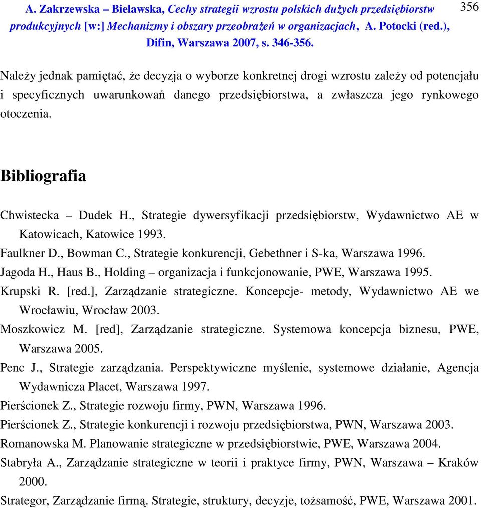 Jagoda H., Haus B., Holding organizacja i funkcjonowanie, PWE, Warszawa 1995. Krupski R. [red.], Zarządzanie strategiczne. Koncepcje- metody, Wydawnictwo AE we Wrocławiu, Wrocław 2003. Moszkowicz M.