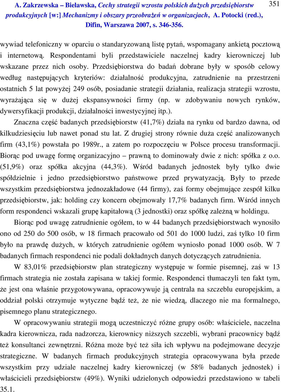 Przedsiębiorstwa do badań dobrane były w sposób celowy według następujących kryteriów: działalność produkcyjna, zatrudnienie na przestrzeni ostatnich 5 lat powyżej 249 osób, posiadanie strategii