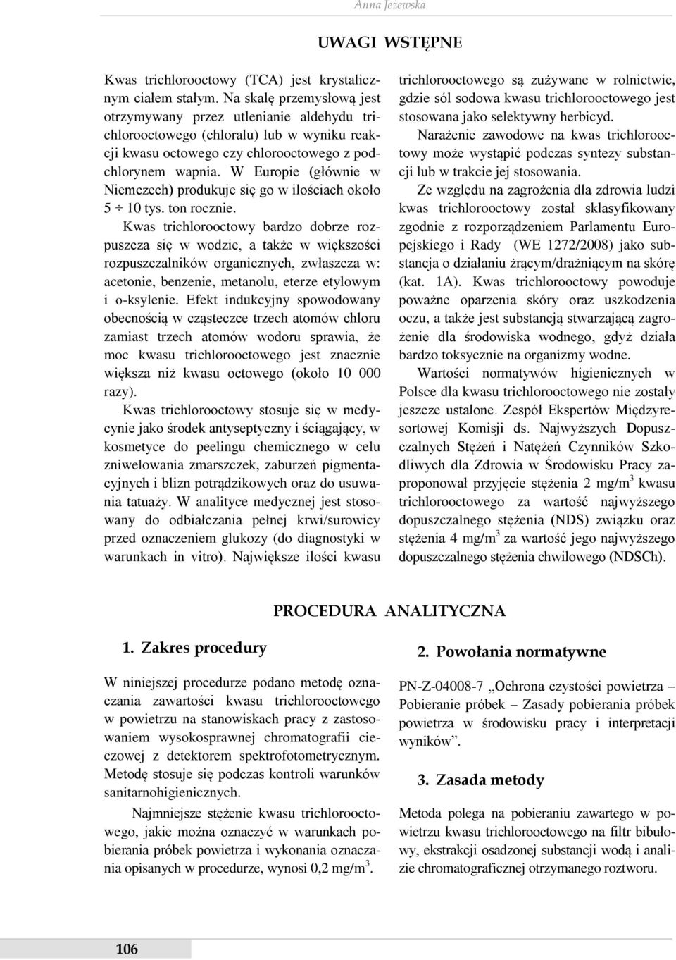 W Europie (głównie w Niemczech) produkuje się go w ilościach około 5 10 tys. ton rocznie.