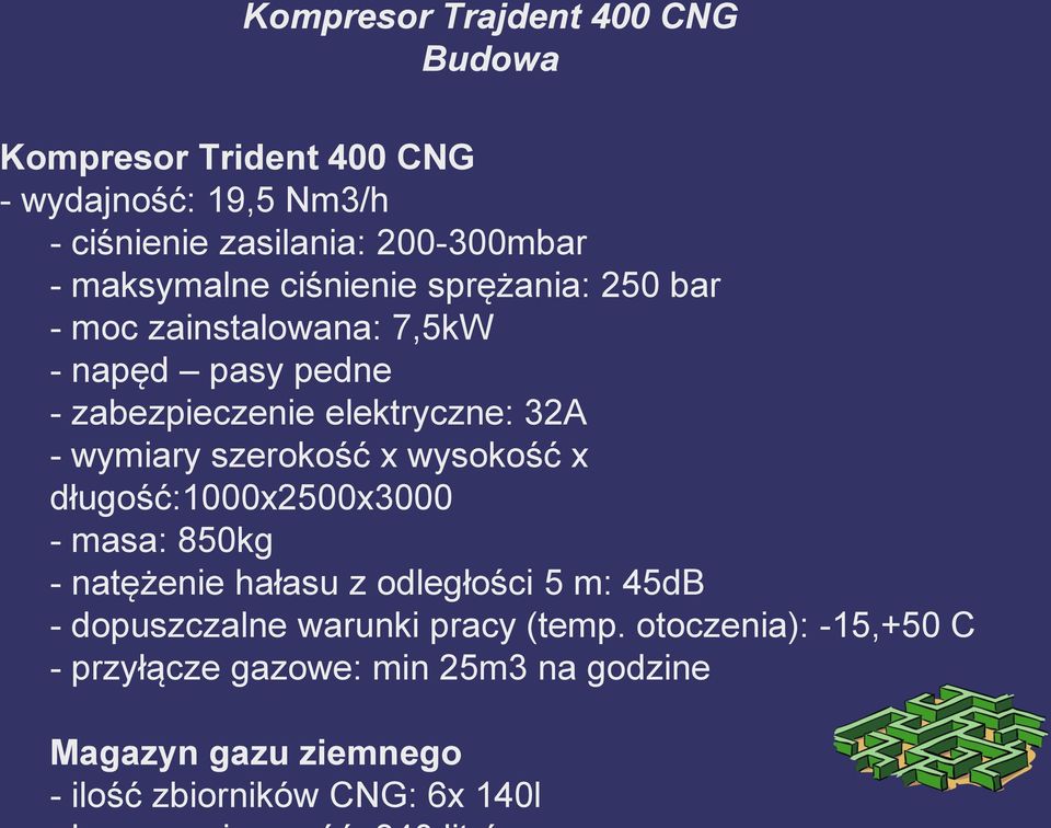 wymiary szerokość x wysokość x długość:1000x2500x3000 - masa: 850kg - natężenie hałasu z odległości 5 m: 45dB - dopuszczalne