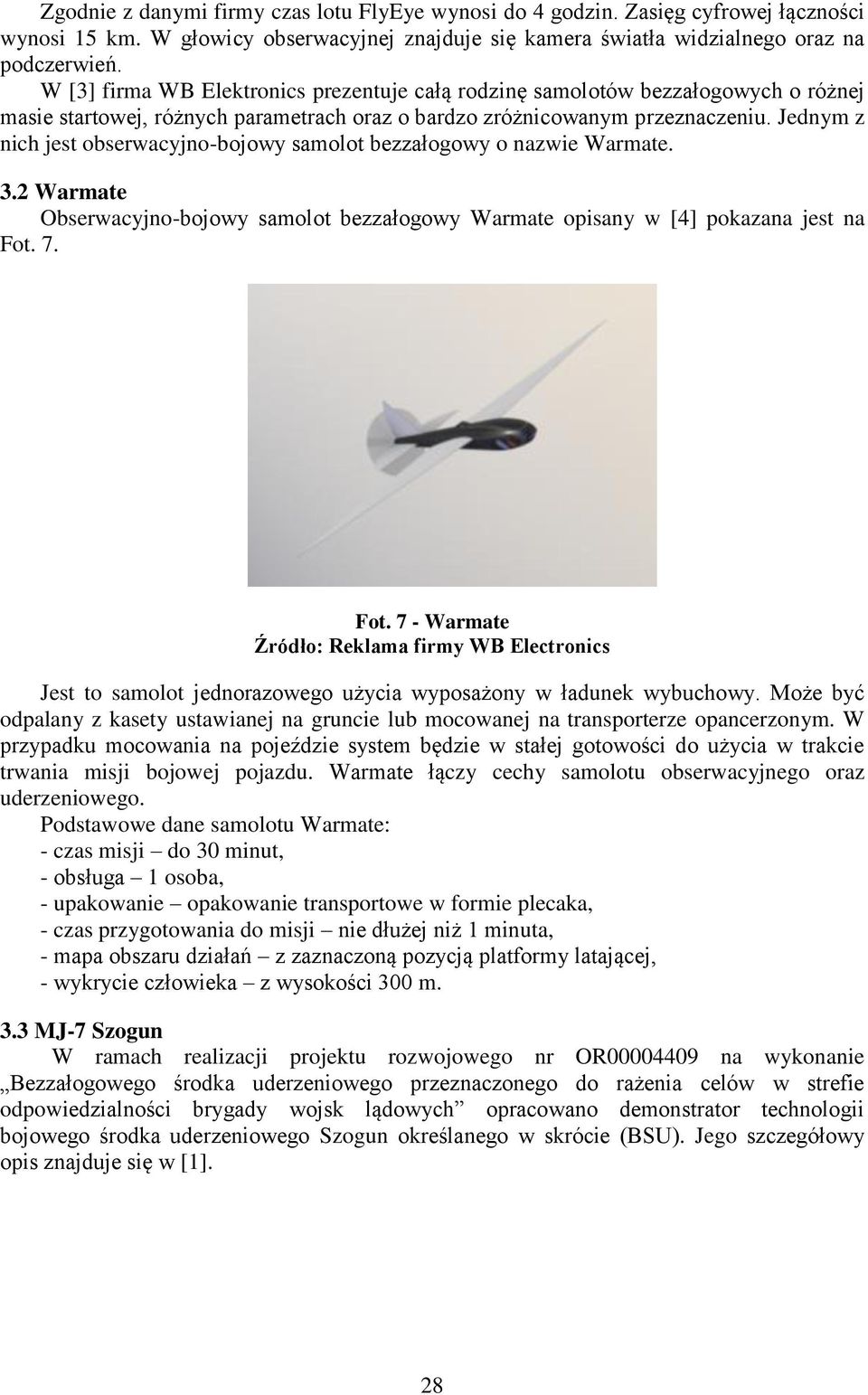 Jednym z nich jest obserwacyjno-bojowy samolot bezzałogowy o nazwie Warmate. 3.2 Warmate Obserwacyjno-bojowy samolot bezzałogowy Warmate opisany w [4] pokazana jest na Fot.