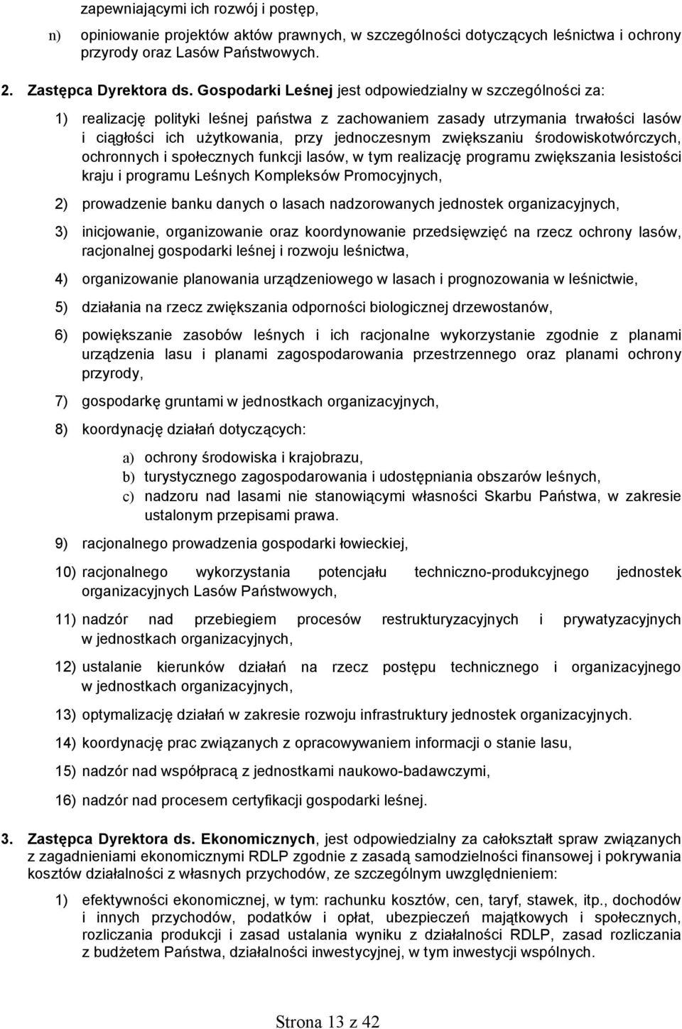 zwiększaniu środowiskotwórczych, ochronnych i społecznych funkcji lasów, w tym realizację programu zwiększania lesistości kraju i programu Leśnych Kompleksów Promocyjnych, 2) prowadzenie banku danych