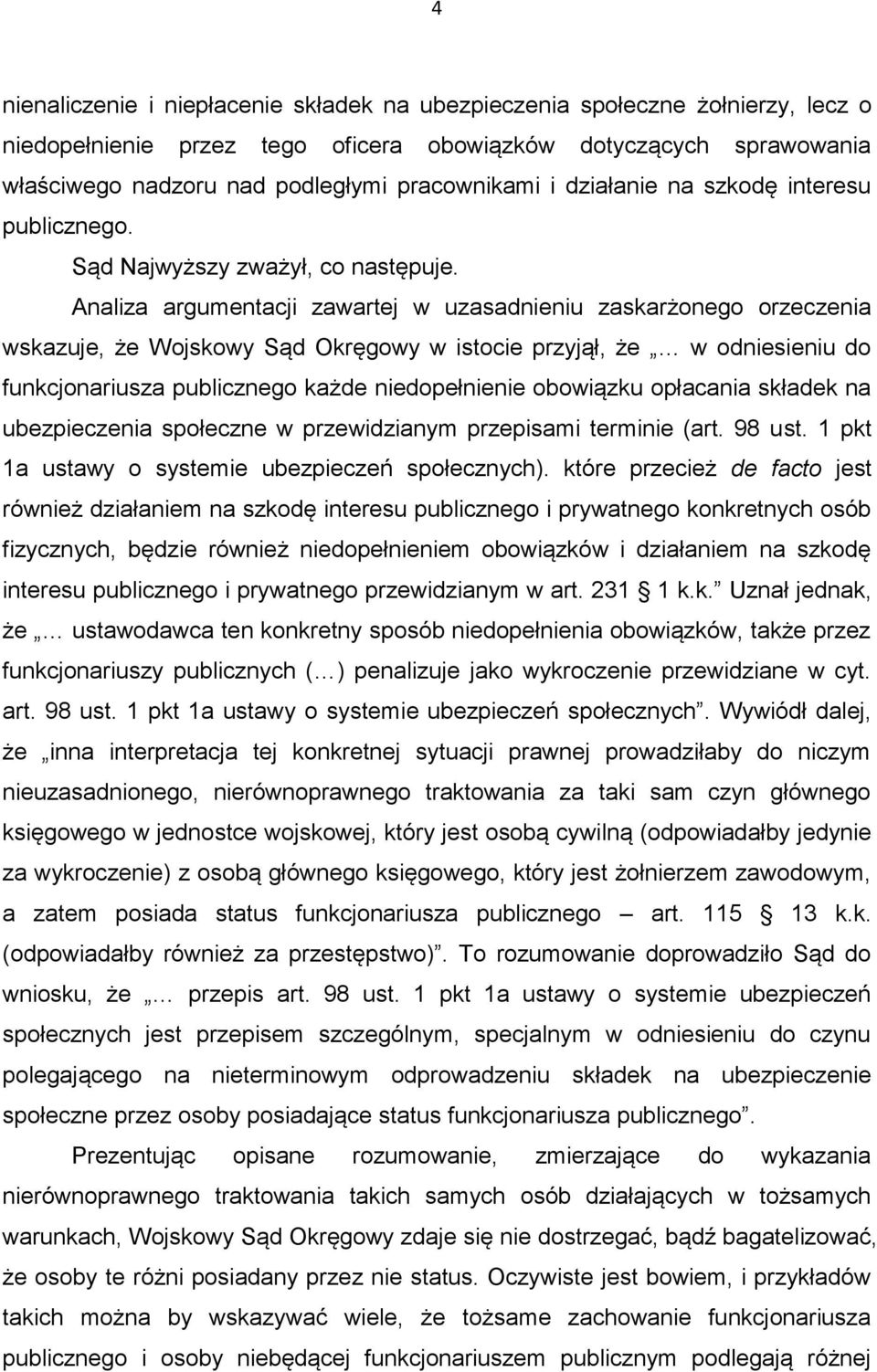 Analiza argumentacji zawartej w uzasadnieniu zaskarżonego orzeczenia wskazuje, że Wojskowy Sąd Okręgowy w istocie przyjął, że w odniesieniu do funkcjonariusza publicznego każde niedopełnienie