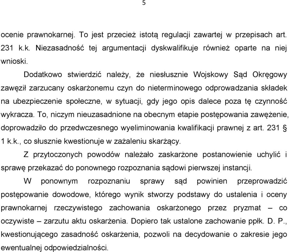 dalece poza tę czynność wykracza. To, niczym nieuzasadnione na obecnym etapie postępowania zawężenie, doprowadziło do przedwczesnego wyeliminowania kwalifikacji prawnej z art. 231 1 k.k., co słusznie kwestionuje w zażaleniu skarżący.