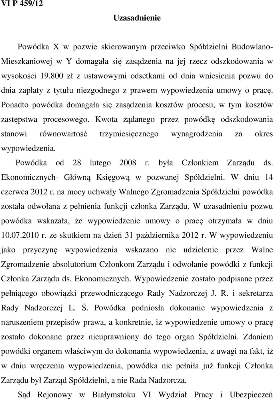 Ponadto powódka domagała się zasądzenia kosztów procesu, w tym kosztów zastępstwa procesowego.