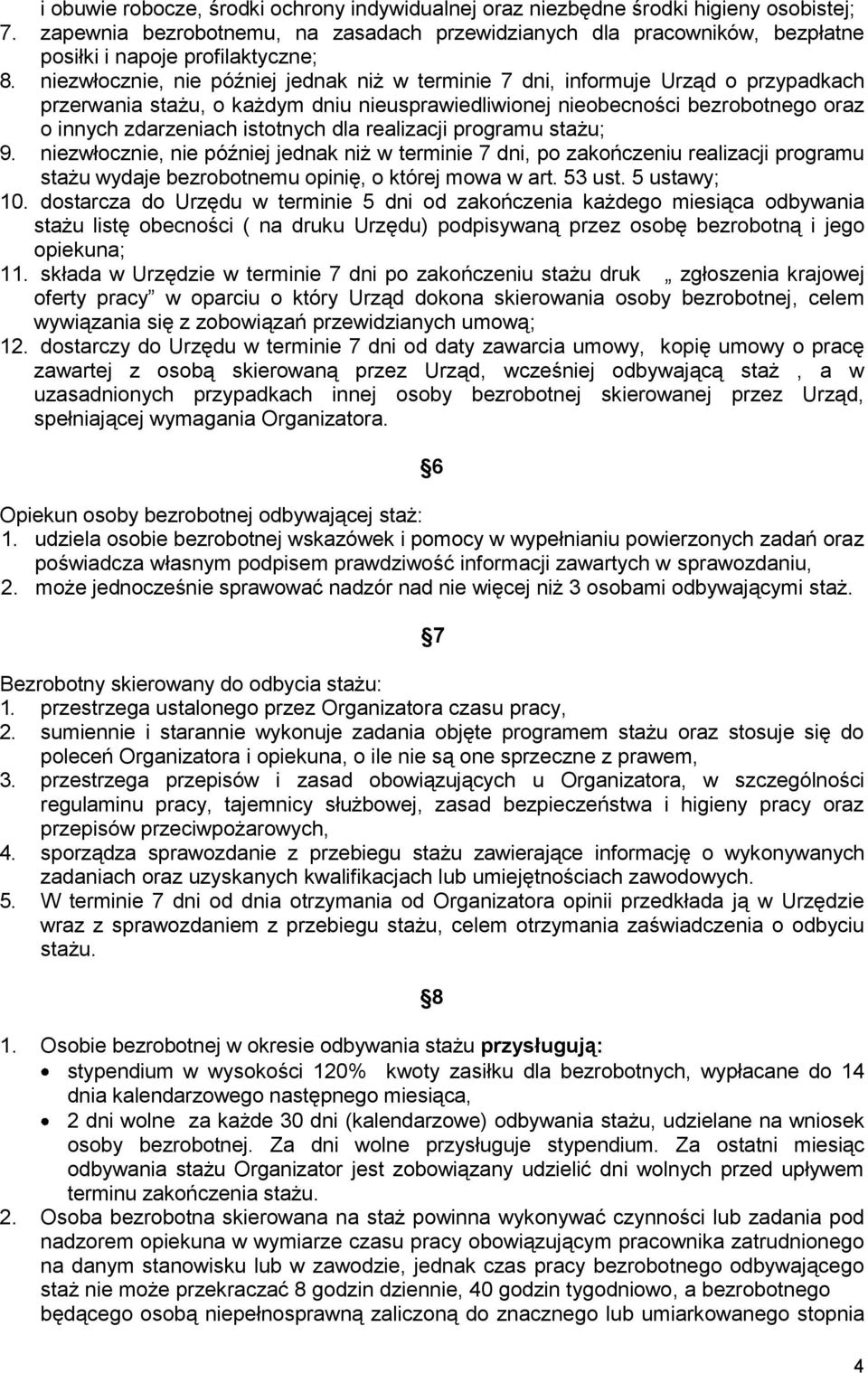 niezwłocznie, nie później jednak niż w terminie 7 dni, informuje Urząd o przypadkach przerwania stażu, o każdym dniu nieusprawiedliwionej nieobecności bezrobotnego oraz o innych zdarzeniach istotnych