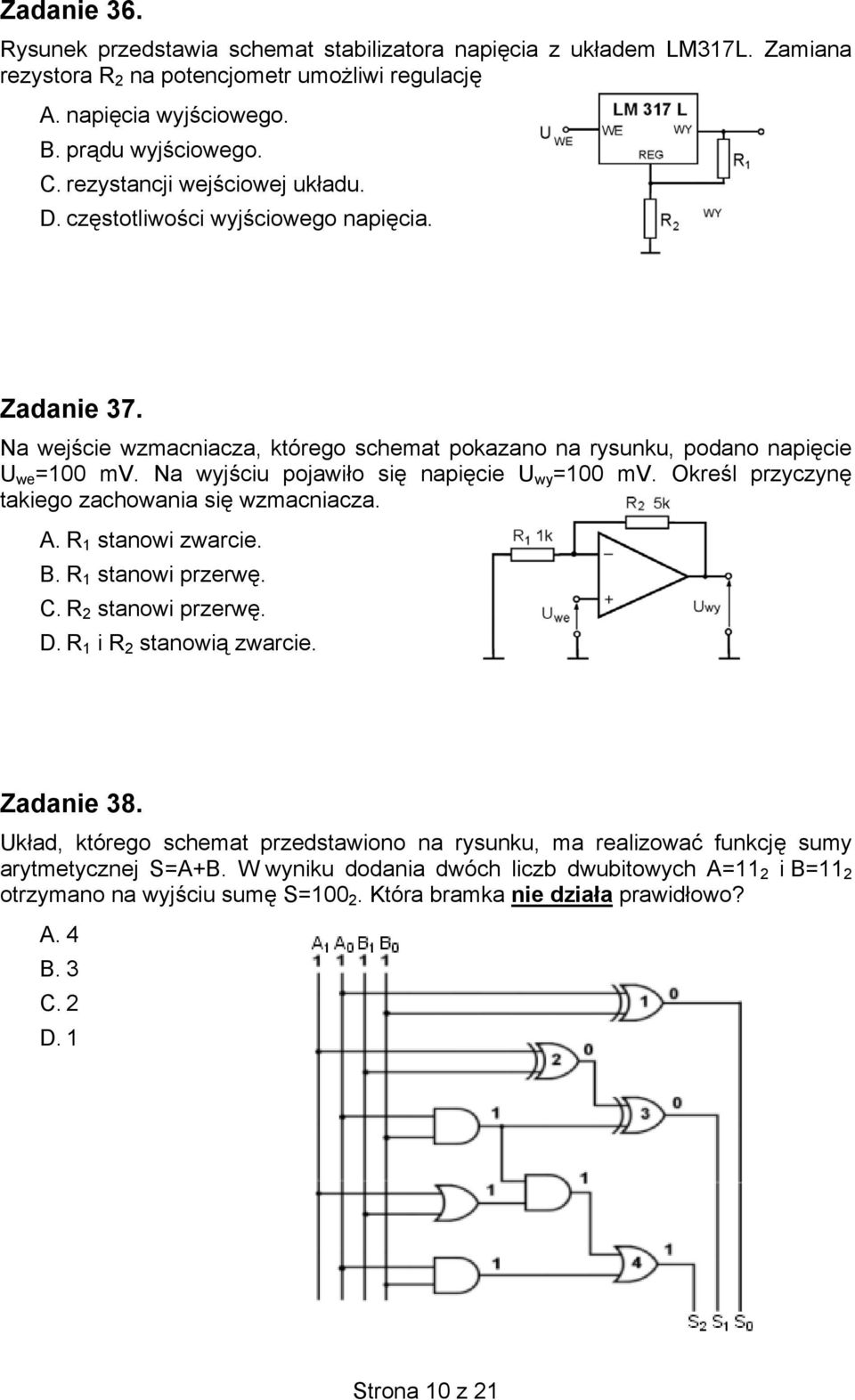 Na wyjściu pojawiło się napięcie U wy =100 mv. Określ przyczynę takiego zachowania się wzmacniacza. A. R 1 stanowi zwarcie. B. R 1 stanowi przerwę. C. R 2 stanowi przerwę. D.