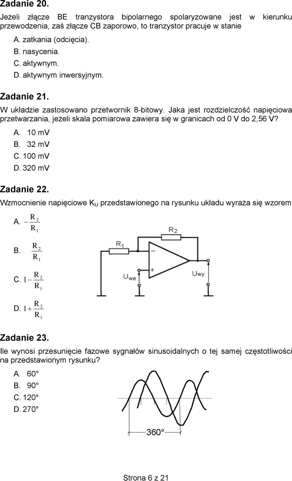 Jaka jest rozdzielczość napięciowa przetwarzania, jeżeli skala pomiarowa zawiera się w granicach od 0 V do 2,56 V? A. 10 mv B. 32 mv C. 100 mv D. 320 mv Zadanie 22.