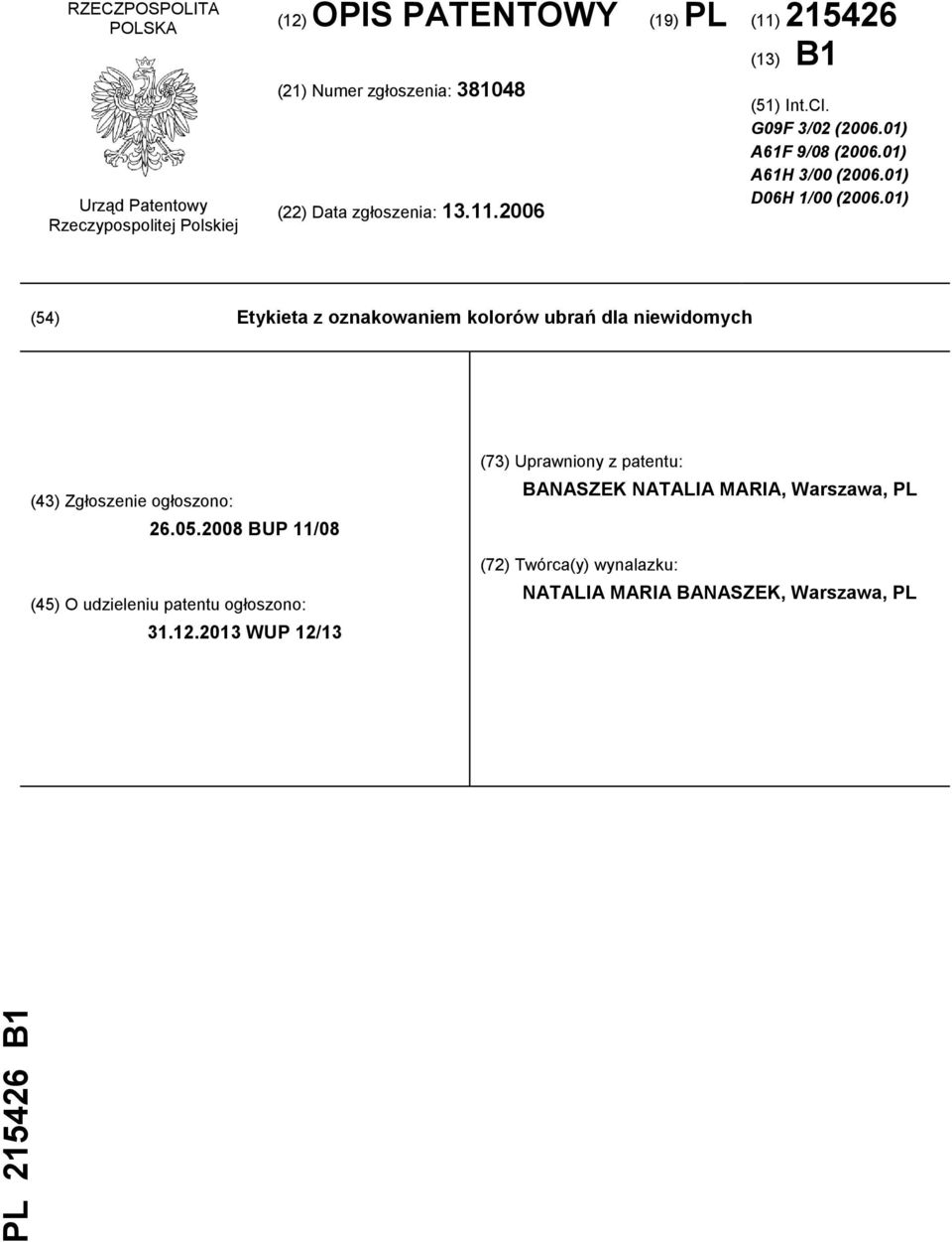 01) (54) Etykieta z oznakowaniem kolorów ubrań dla niewidomych (43) Zgłoszenie ogłoszono: 26.05.