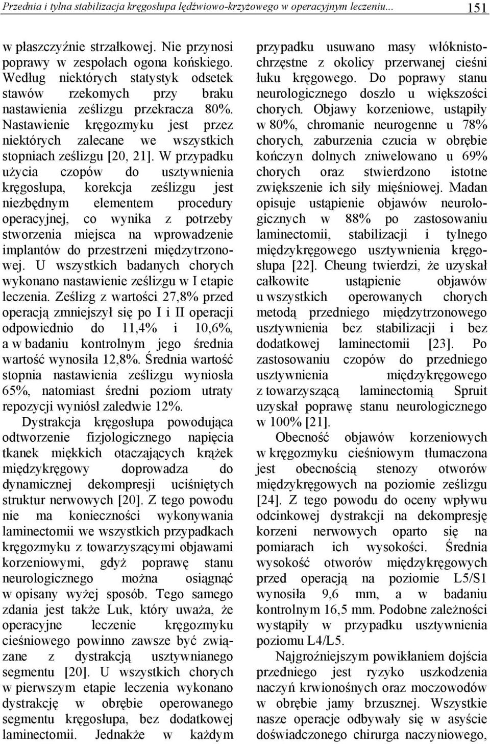 W przypadku użycia czopów do usztywnienia kręgosłupa, korekcja ześlizgu jest niezbędnym elementem procedury operacyjnej, co wynika z potrzeby stworzenia miejsca na wprowadzenie implantów do