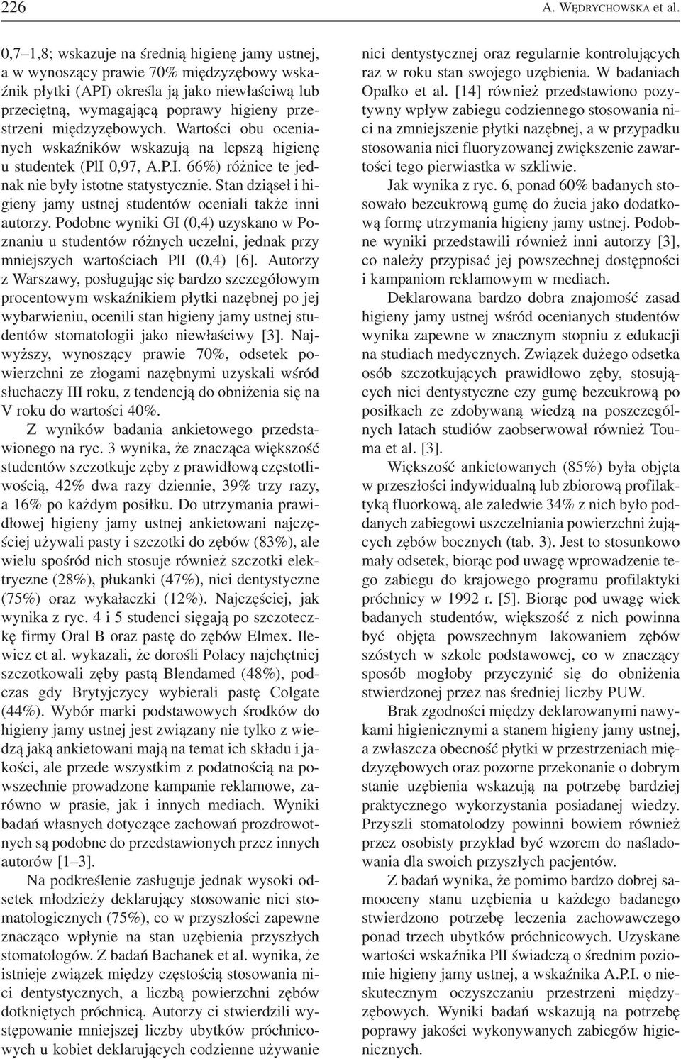 międzyzębowych. Wartości obu ocenia nych wskaźników wskazują na lepszą higienę u studentek (PlI 0,97, A.P.I. 66%) różnice te jed nak nie były istotne statystycznie.