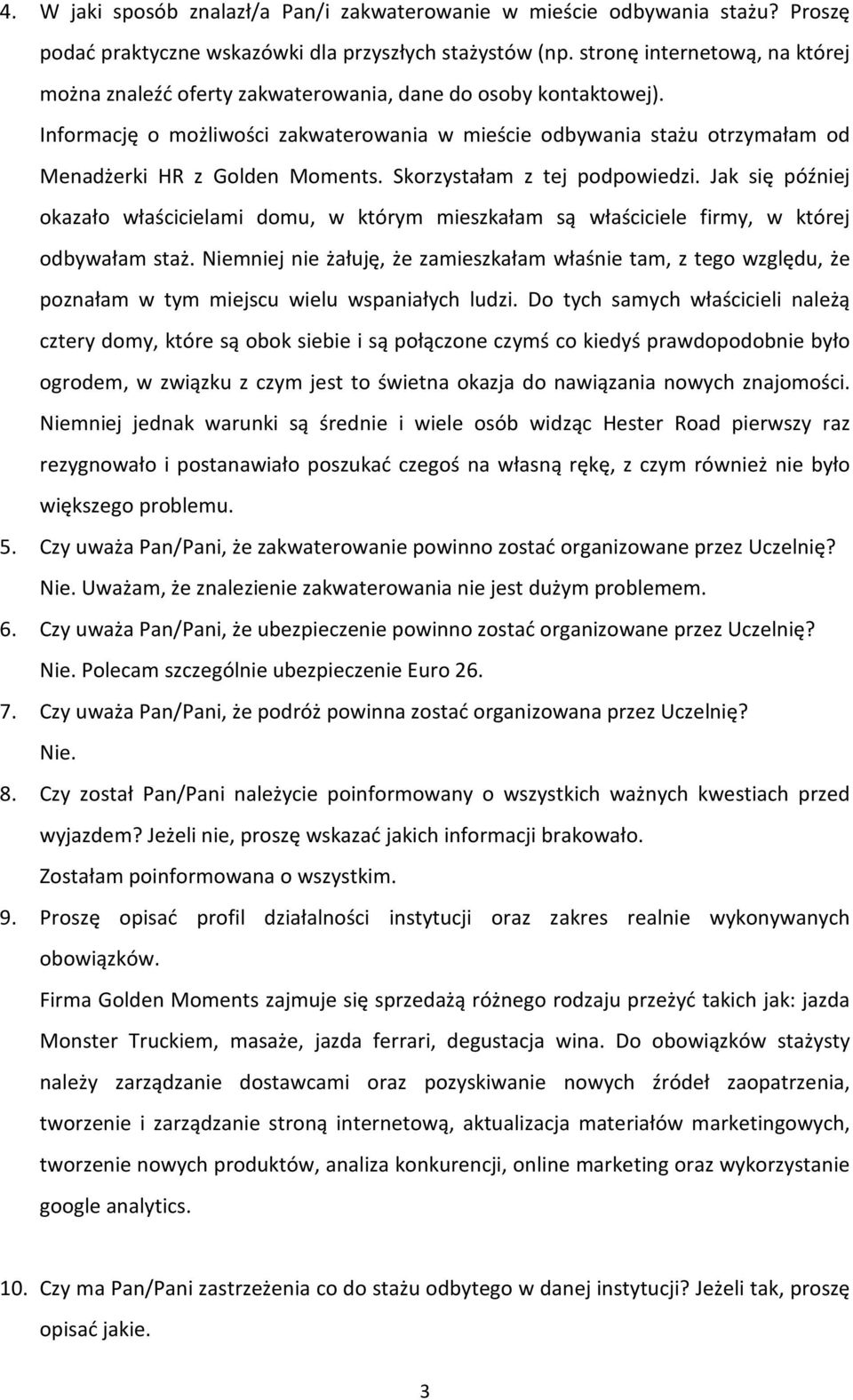 Informację o możliwości zakwaterowania w mieście odbywania stażu otrzymałam od Menadżerki HR z Golden Moments. Skorzystałam z tej podpowiedzi.