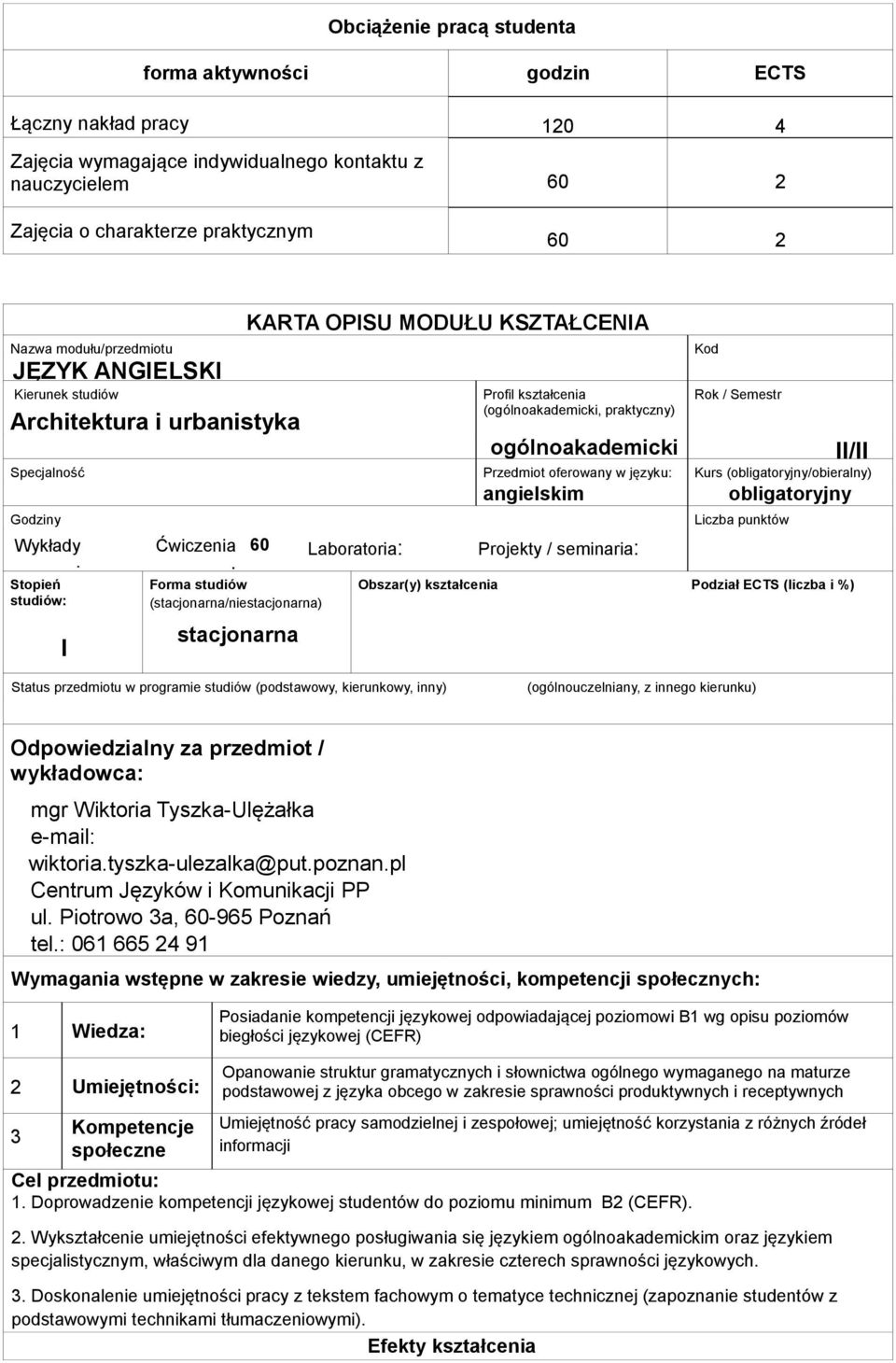 Specjalność Przedmiot oferowany w języku Kurs (obligatoryjny/obieralny) angielskim obligatoryjny Godziny Wykłady Stopień studiów I Ćwiczenia Forma studiów (stacjonarna/niestacjonarna) stacjonarna 60