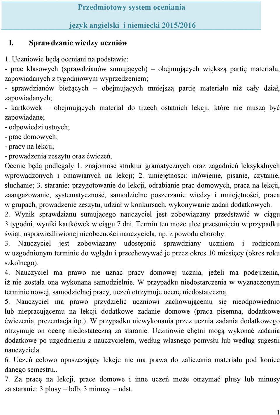 obejmujących mniejszą partię materiału niż cały dział, zapowiadanych; - kartkówek obejmujących materiał do trzech ostatnich lekcji, które nie muszą być zapowiadane; - odpowiedzi ustnych; - prac