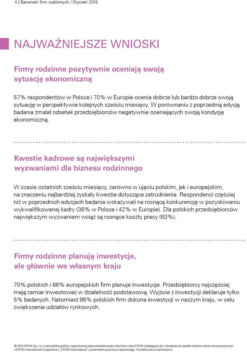 Kwestie kadrowe są największymi wyzwaniami dla biznesu rodzinnego W czasie ostatnich sześciu miesięcy, zarówno w ujęciu polskim, jak i europejskim, na znaczeniu najbardziej zyskały kwestie dotyczące