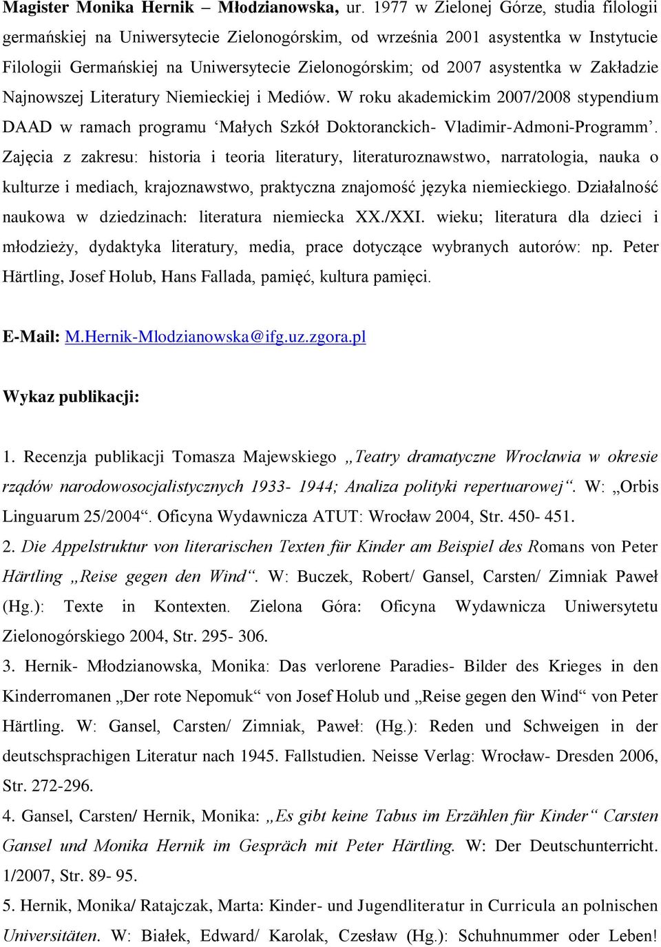 Literatury Niemieckiej i Mediów. W roku akademickim 2007/2008 stypendium DAAD w ramach programu Małych Szkół Doktoranckich- Vladimir-Admoni-Programm.