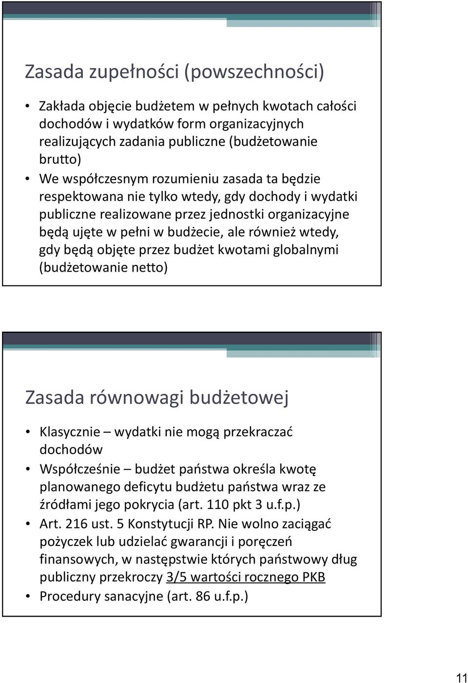 przez budżet kwotami globalnymi (budżetowanie netto) Zasada równowagi budżetowej Klasycznie wydatki nie mogą przekraczać dochodów Współcześnie budżet państwa określa kwotę planowanego deficytu