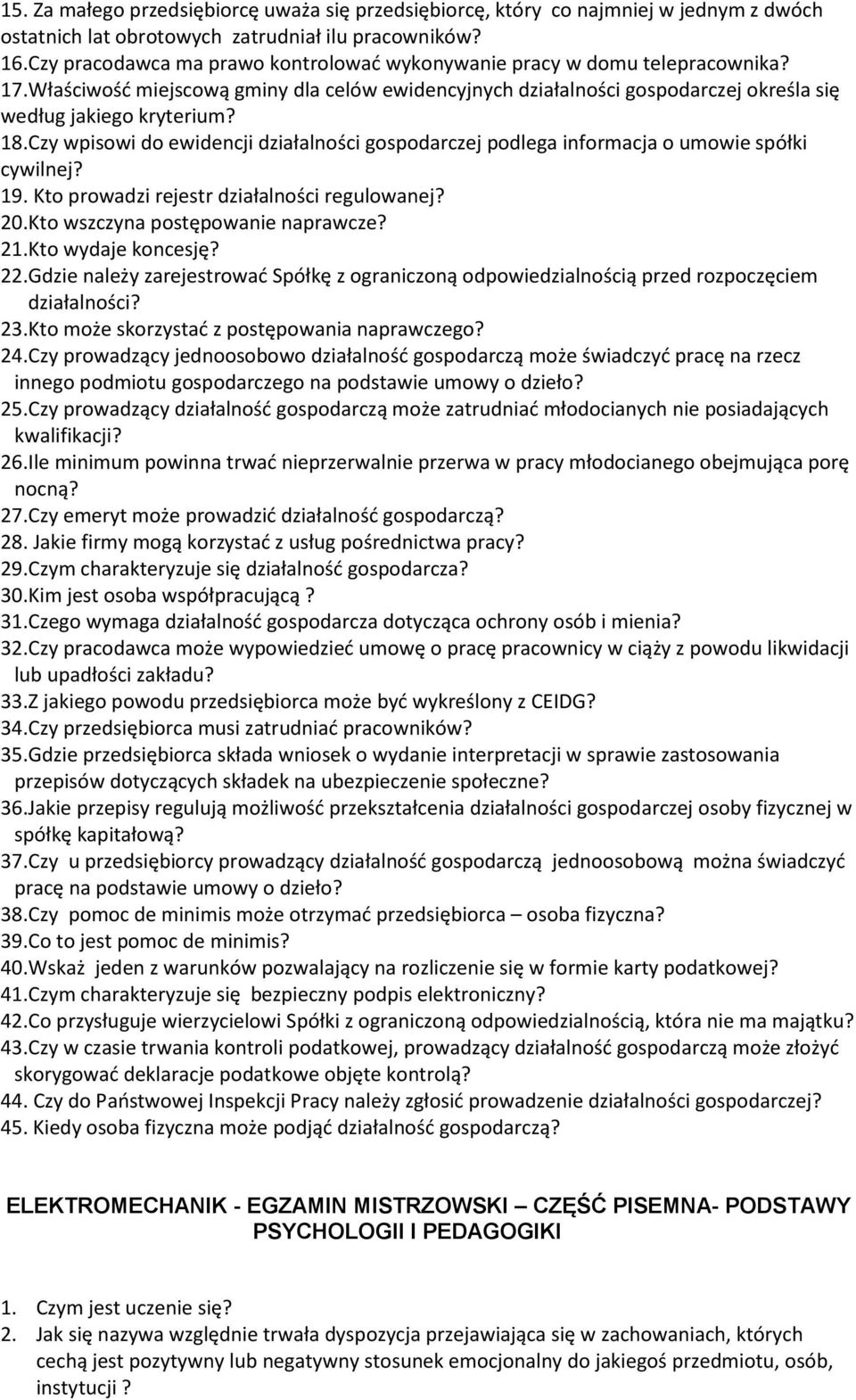 Czy wpisowi do ewidencji działalności gospodarczej podlega informacja o umowie spółki cywilnej? 19. Kto prowadzi rejestr działalności regulowanej? 20. Kto wszczyna postępowanie naprawcze? 21.