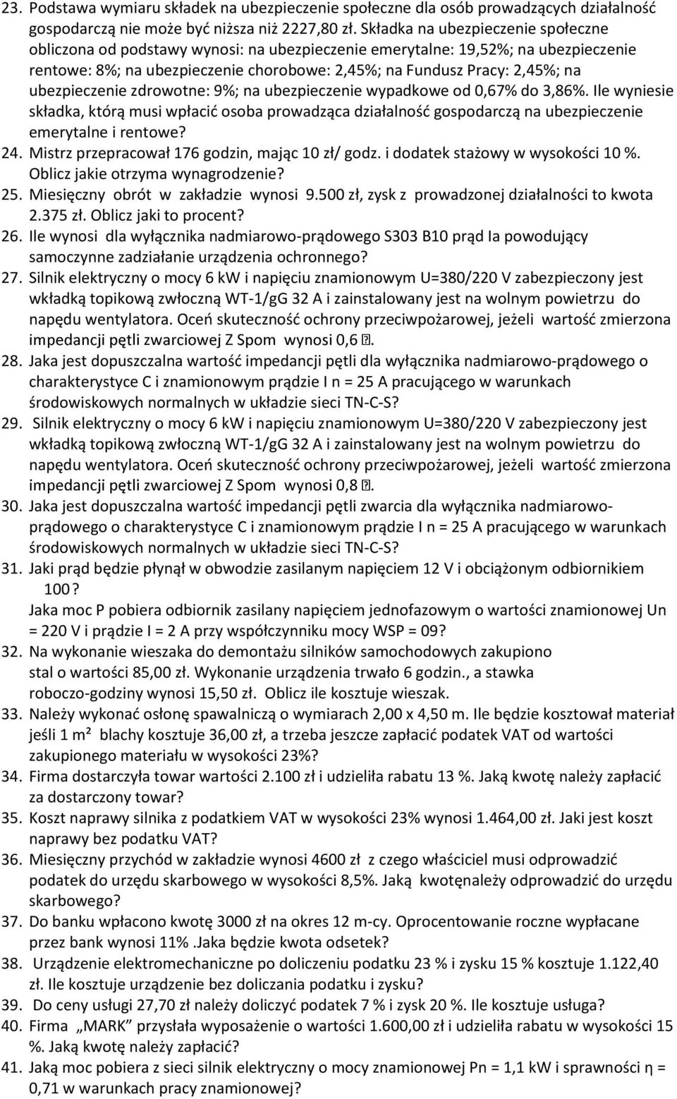 ubezpieczenie zdrowotne: 9%; na ubezpieczenie wypadkowe od 0,67% do 3,86%. Ile wyniesie składka, którą musi wpłacić osoba prowadząca działalność gospodarczą na ubezpieczenie emerytalne i rentowe? 24.