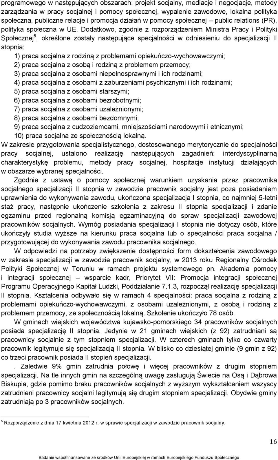 Dodatkowo, zgodnie z rozporządzeniem Ministra Pracy i Polityki Społecznej 5, określone zostały następujące specjalności w odniesieniu do specjalizacji II stopnia: 1) praca socjalna z rodziną z