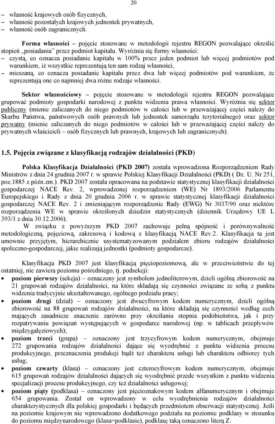 Wyróżnia się formy własności: czystą, co oznacza posiadanie kapitału w 100% przez jeden podmiot lub więcej podmiotów pod warunkiem, iż wszystkie reprezentują ten sam rodzaj własności, mieszaną, co