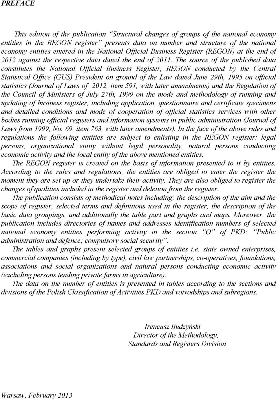 The source of the published data constitutes the National Official Business Register, REGON conducted by the Central Statistical Office (GUS) President on ground of the Law dated June 29th, 1995 on