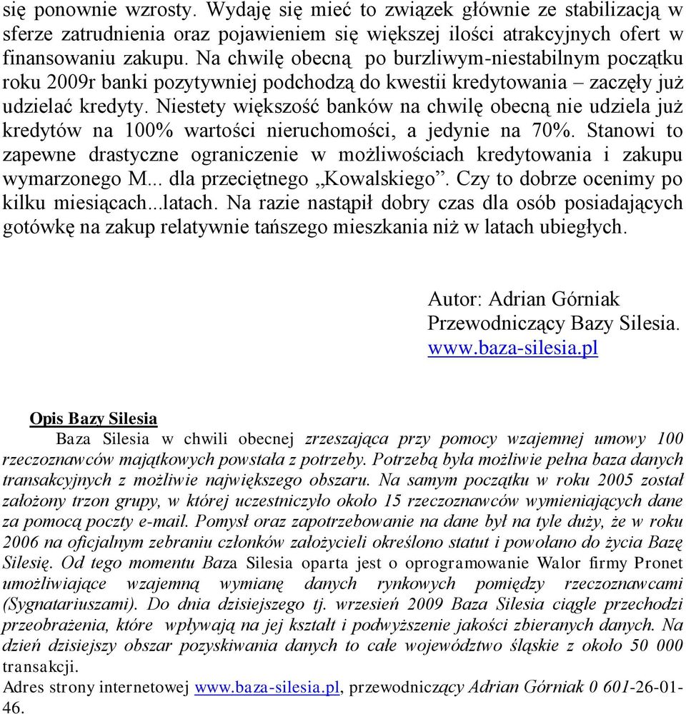 Niestety większość banków na chwilę obecną nie udziela już kredytów na 100% wartości nieruchomości, a jedynie na 70%.