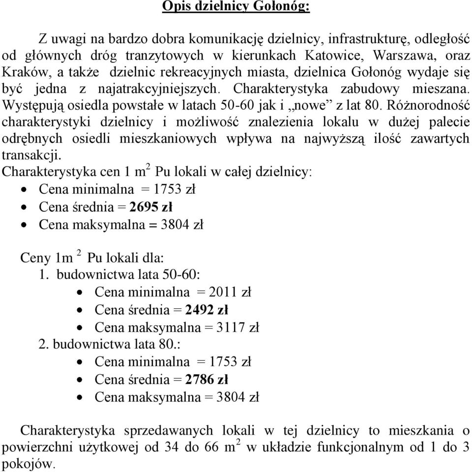 Różnorodność charakterystyki dzielnicy i możliwość znalezienia lokalu w dużej palecie odrębnych osiedli mieszkaniowych wpływa na najwyższą ilość zawartych transakcji.