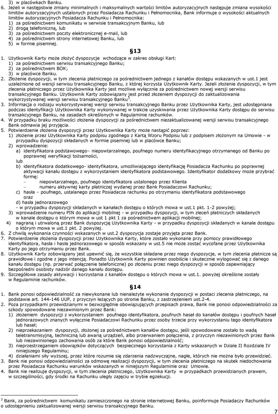 informuje o wysokości aktualnych limitów autoryzacyjnych Posiadacza Rachunku i Pełnomocnika: 1) za pośrednictwem komunikatu w serwisie transakcyjnym Banku, lub 2) drogą telefoniczną, lub 3) za