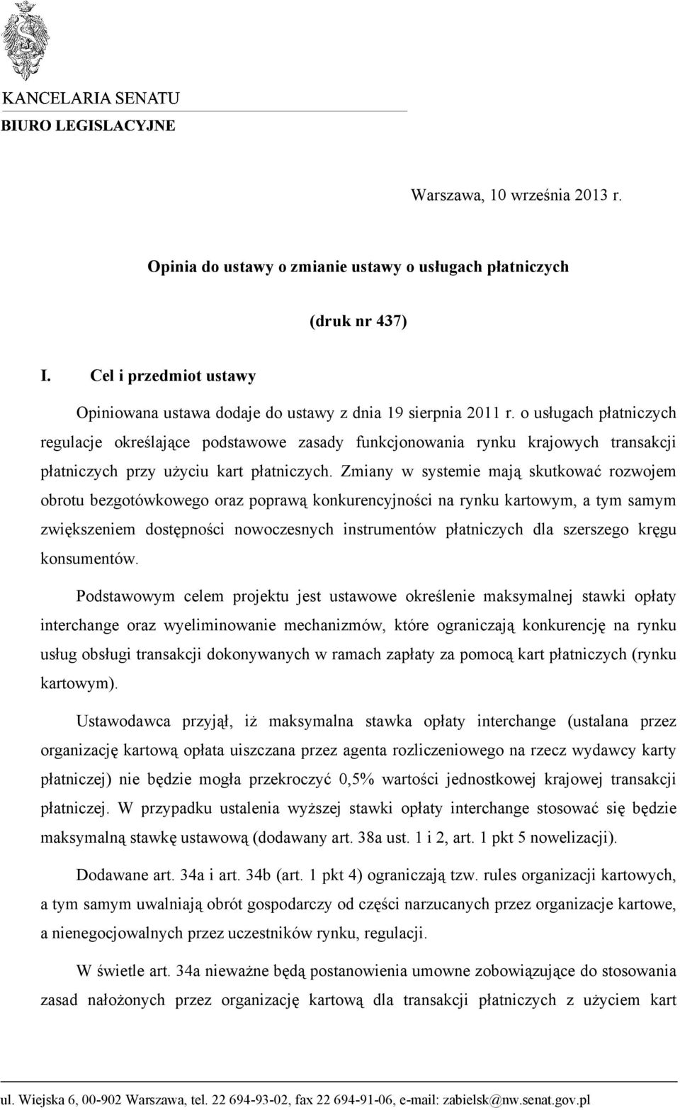 Zmiany w systemie mają skutkować rozwojem obrotu bezgotówkowego oraz poprawą konkurencyjności na rynku kartowym, a tym samym zwiększeniem dostępności nowoczesnych instrumentów płatniczych dla