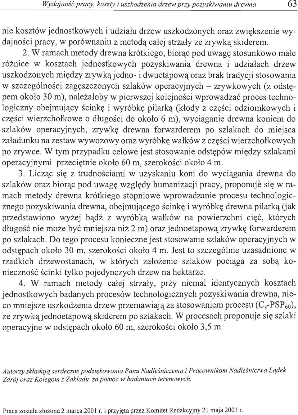 W ramach metdy drewna krótkieg, birąc pd uwagę stsunkw małe róznice w ksztach jednstkwych pzyskiwania drewna i udziałach drzew uszkdznych między zrywkąjedn- i d~etapwą raz brak tradycji stswania w