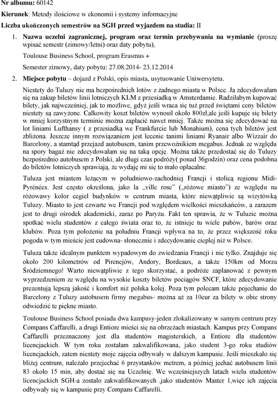 pobytu: 27.08.2014-23.12.2014 2. Miejsce pobytu dojazd z Polski, opis miasta, usytuowanie Uniwersytetu. Niestety do Tuluzy nie ma bezpośrednich lotów z żadnego miasta w Polsce.