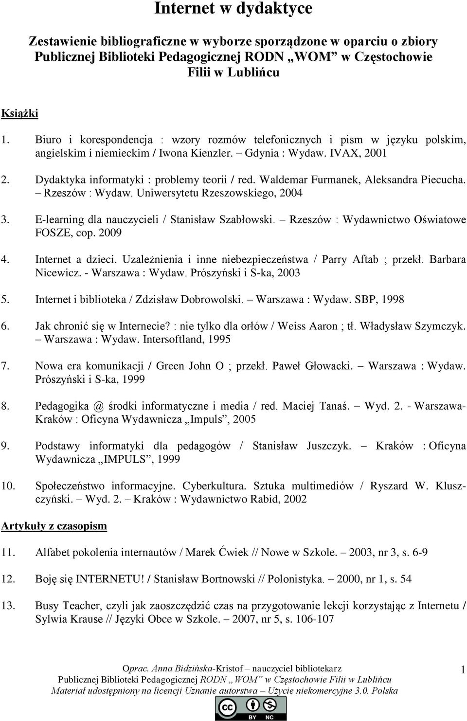 Waldemar Furmanek, Aleksandra Piecucha. Rzeszów : Wydaw. Uniwersytetu Rzeszowskiego, 2004 3. E-learning dla nauczycieli / Stanisław Szabłowski. Rzeszów : Wydawnictwo Oświatowe FOSZE, cop. 2009 4.