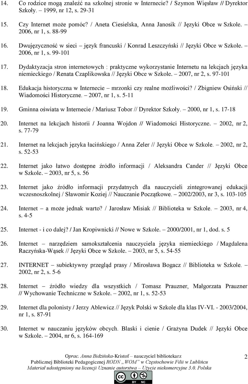 Dydaktyzacja stron internetowych : praktyczne wykorzystanie Internetu na lekcjach języka niemieckiego / Renata Czaplikowska // Języki Obce w Szkole. 2007, nr 2, s. 97-101 18.