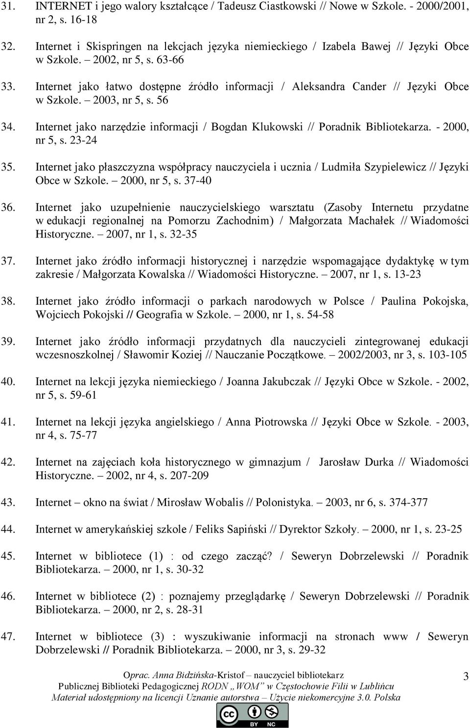 Internet jako łatwo dostępne źródło informacji / Aleksandra Cander // Języki Obce w Szkole. 2003, nr 5, s. 56 34. Internet jako narzędzie informacji / Bogdan Klukowski // Poradnik Bibliotekarza.