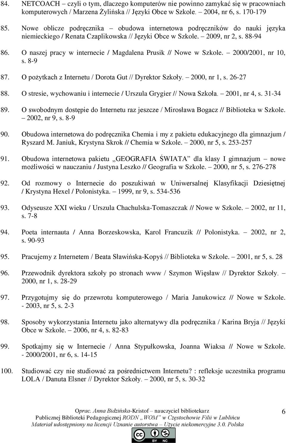 O naszej pracy w internecie / Magdalena Prusik // Nowe w Szkole. 2000/2001, nr 10, s. 8-9 87. O pożytkach z Internetu / Dorota Gut // Dyrektor Szkoły. 2000, nr 1, s. 26-27 88.