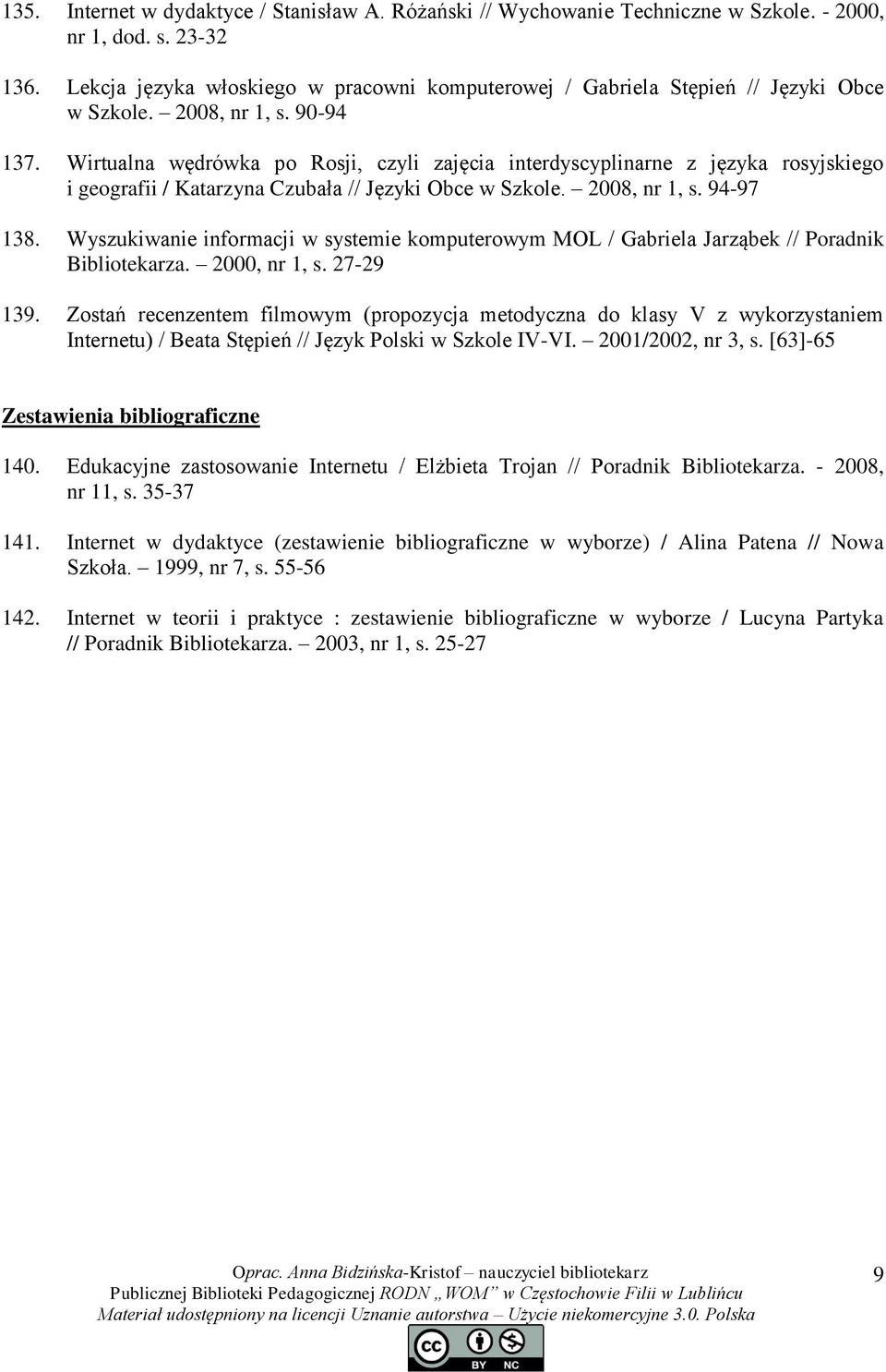 Wirtualna wędrówka po Rosji, czyli zajęcia interdyscyplinarne z języka rosyjskiego i geografii / Katarzyna Czubała // Języki Obce w Szkole. 2008, nr 1, s. 94-97 138.