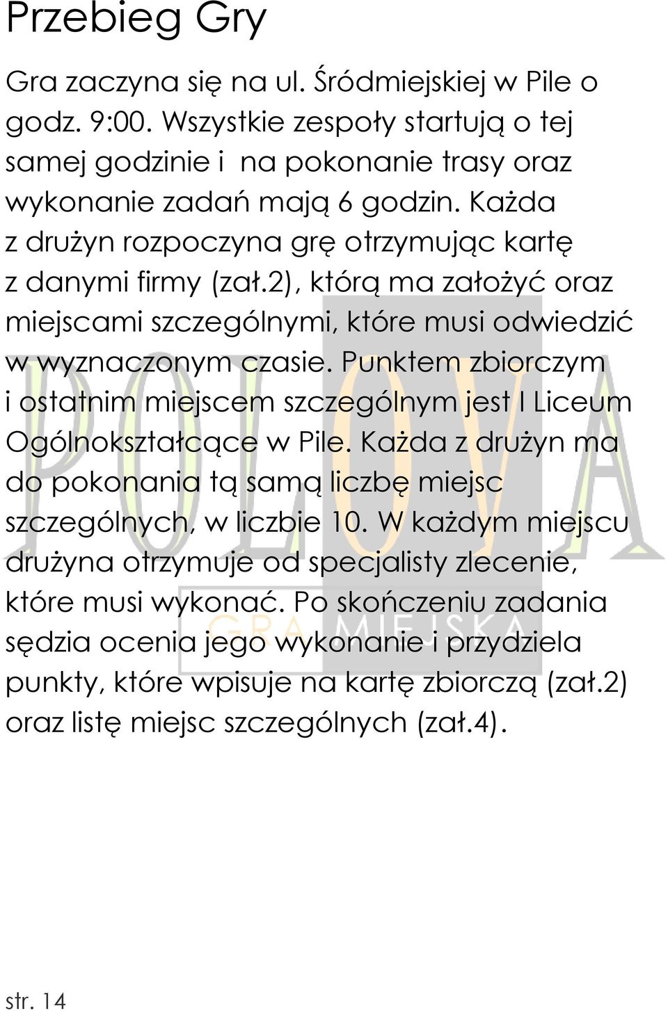 Punktem zbiorczym i ostatnim miejscem szczególnym jest I Liceum Ogólnokształcące w Pile. Każda z drużyn ma do pokonania tą samą liczbę miejsc szczególnych, w liczbie 10.