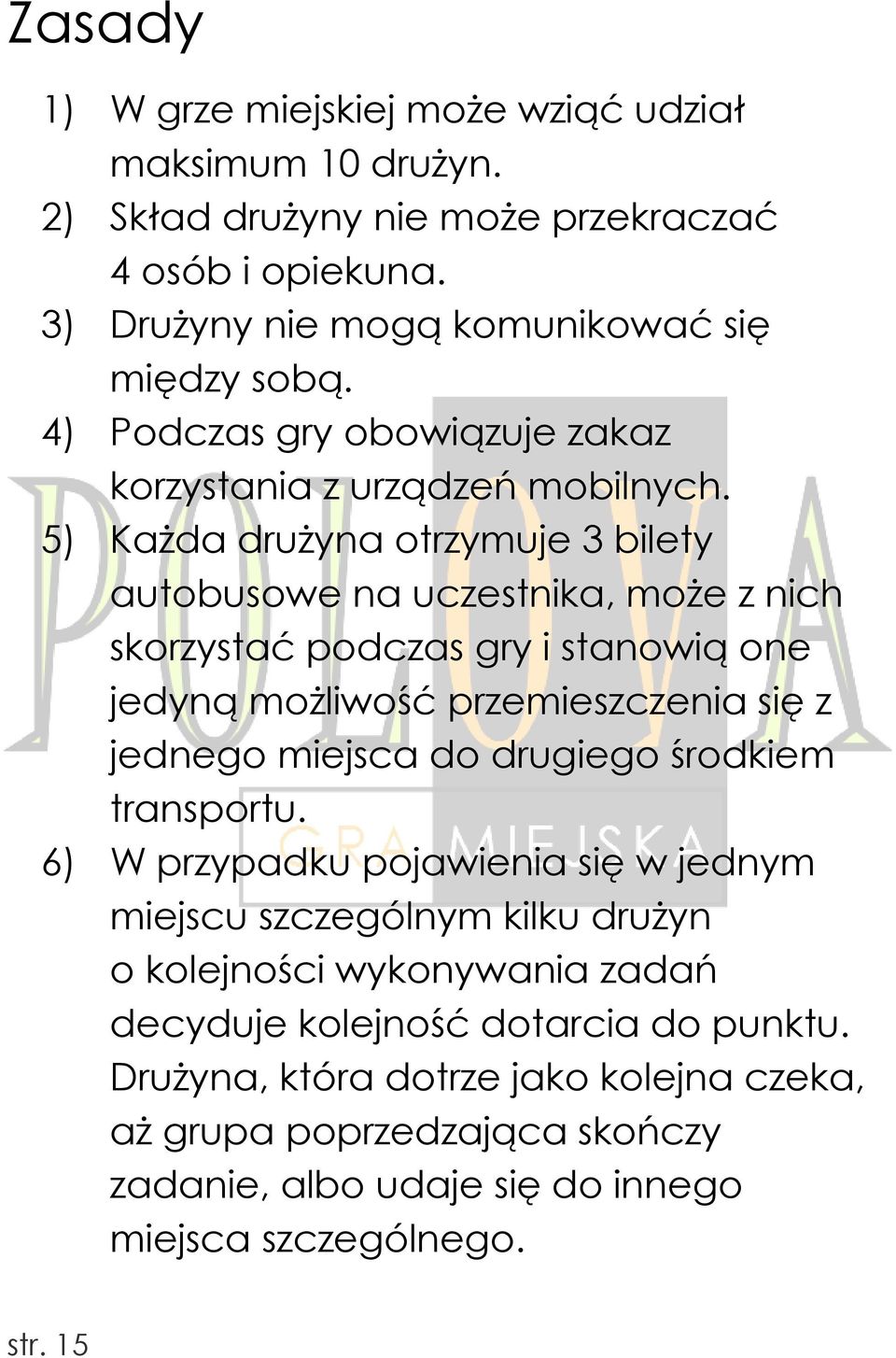 5) Każda drużyna otrzymuje 3 bilety autobusowe na uczestnika, może z nich skorzystać podczas gry i stanowią one jedyną możliwość przemieszczenia się z jednego miejsca do drugiego