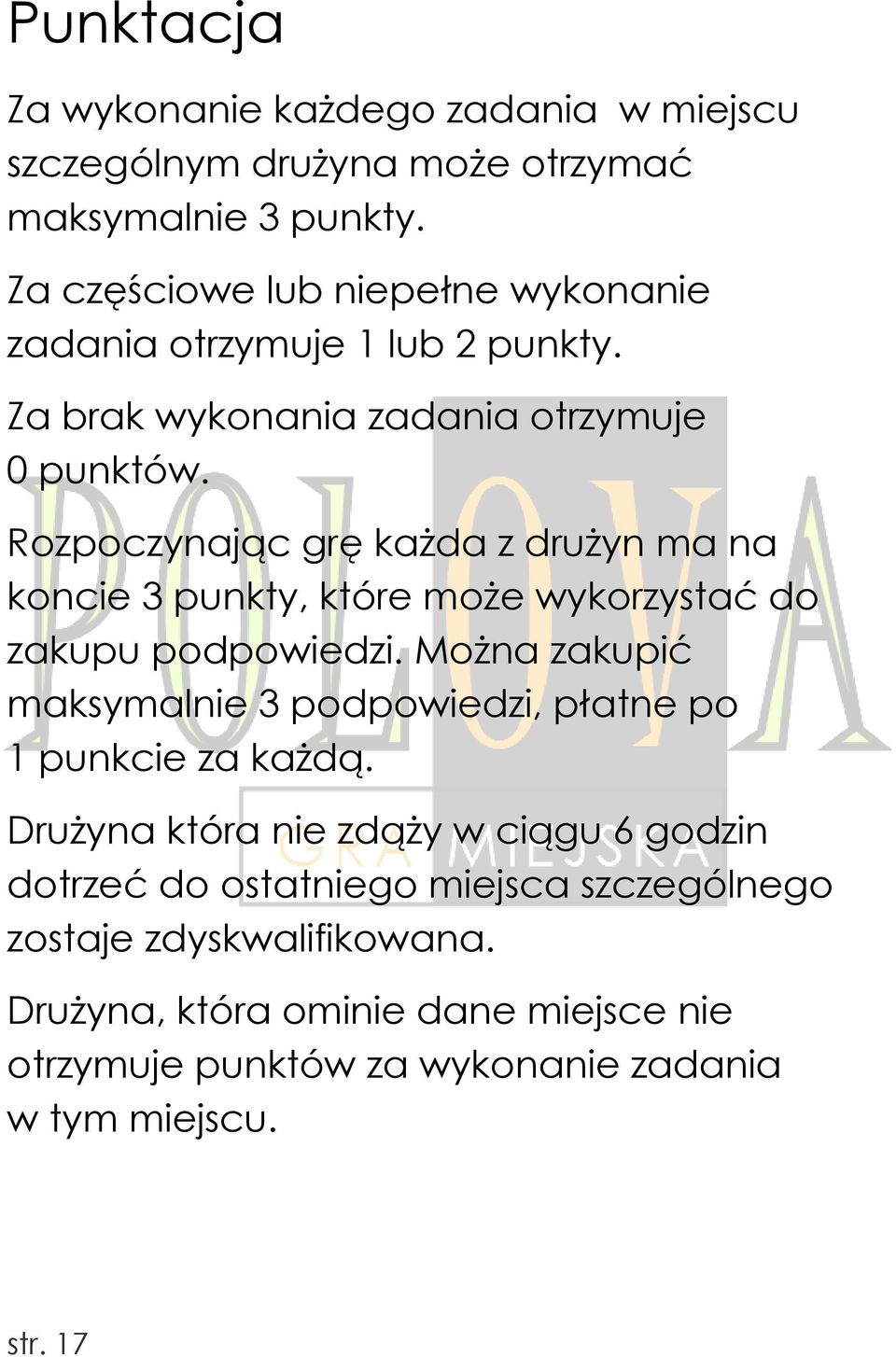 Rozpoczynając grę każda z drużyn ma na koncie 3 punkty, które może wykorzystać do zakupu podpowiedzi.