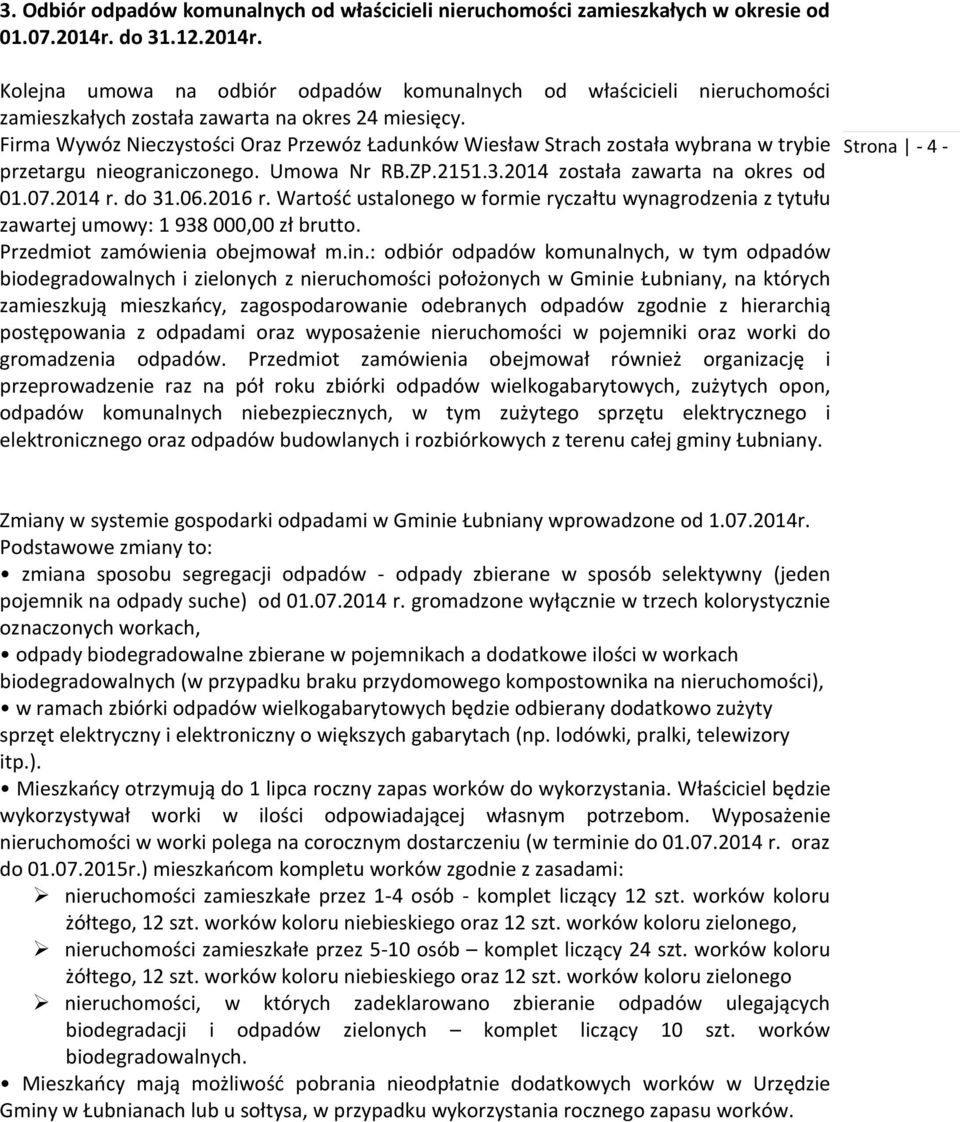 Firma Wywóz Nieczystości Oraz Przewóz Ładunków Wiesław Strach została wybrana w trybie przetargu nieograniczonego. Umowa Nr RB.ZP.2151.3.2014 została zawarta na okres od 01.07.2014 r. do 31.06.2016 r.