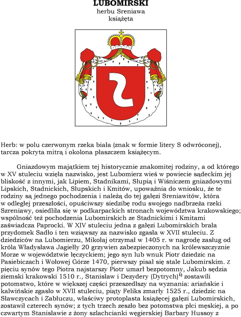 Wiśniczem gniazdowymi Lipskich, Stadnickich, Słupskich i Kmitów, upoważnia do wniosku, że te rodziny są jednego pochodzenia i należą do tej gałęzi Sreniawitów, która w odległej przeszłości,