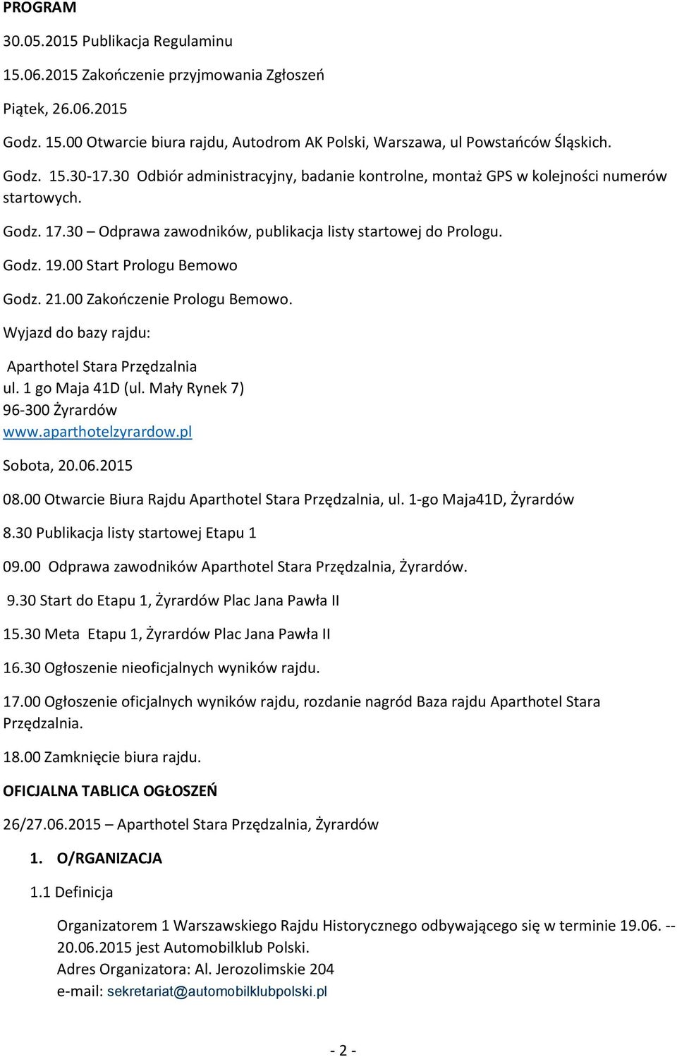 21.00 Zakończenie Prologu Bemowo. Wyjazd do bazy rajdu: Aparthotel Stara Przędzalnia ul. 1 go Maja 41D (ul. Mały Rynek 7) 96-300 Żyrardów www.aparthotelzyrardow.pl Sobota, 20.06.2015 08.