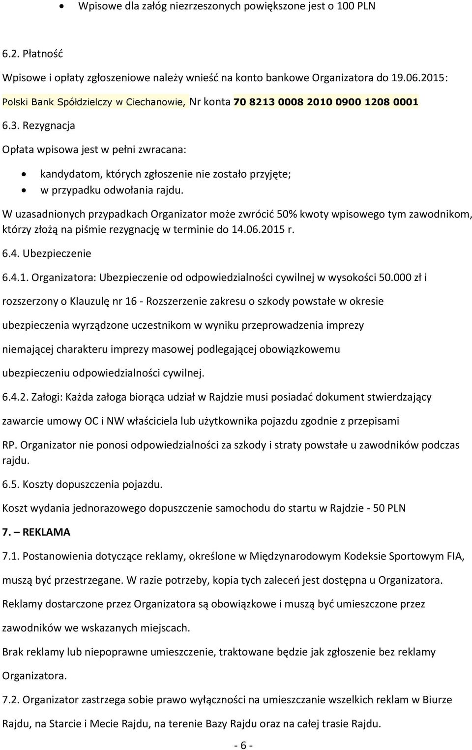 W uzasadnionych przypadkach Organizator może zwrócić 50% kwoty wpisowego tym zawodnikom, którzy złożą na piśmie rezygnację w terminie do 14