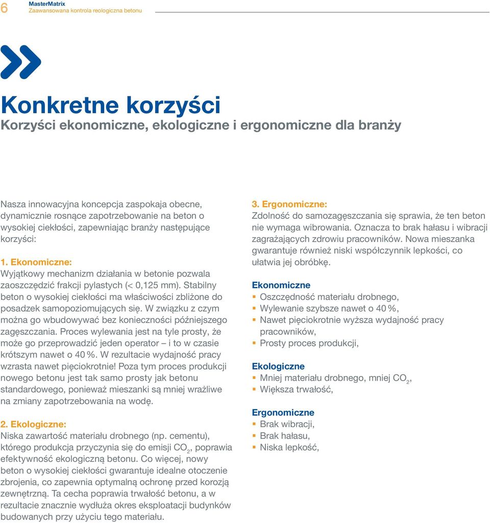 Stabilny beton o wysokiej ciekłości ma właściwości zbliżone do posadzek samopoziomujących się. W związku z czym można go wbudowywać bez konieczności późniejszego zagęszczania.